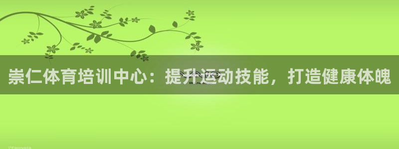 富联娱乐老板叫什么：崇仁体育培训中心：提升运动技能，