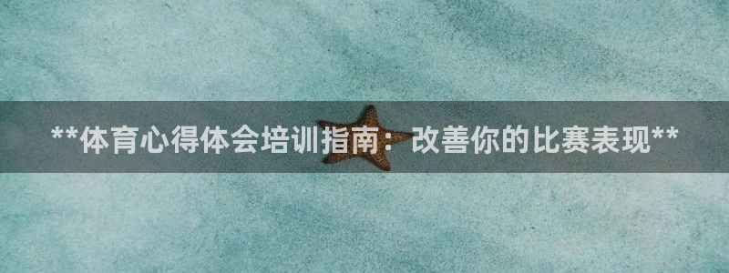 富联娱乐官方网站首页下载：**体育心得体会培训指南：