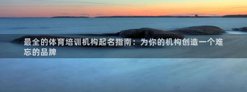 富联娱乐按7O777：最全的体育培训机构起名指南：为