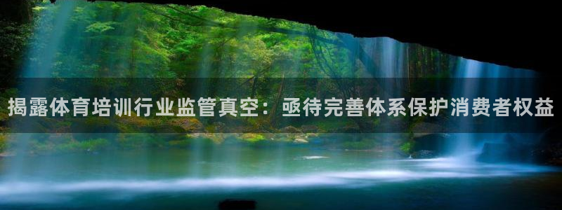 富联平台登录网址是什么：揭露体育培训行业监管真空：亟