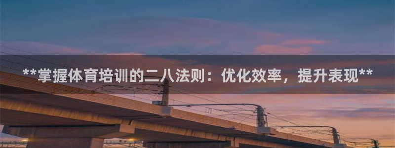 富联娱乐服务站电话：**掌握体育培训的二八法则：优化