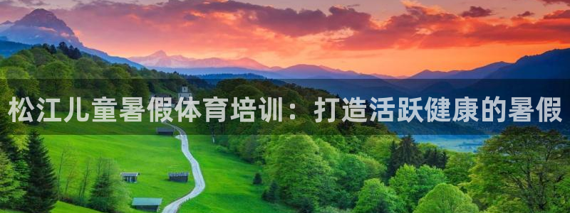 富联娱乐服务站电话：松江儿童暑假体育培训：打造活跃健