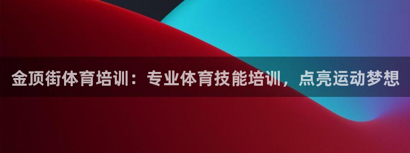 富联娱乐测速地址查询：金顶街体育培训：专业体育技能培