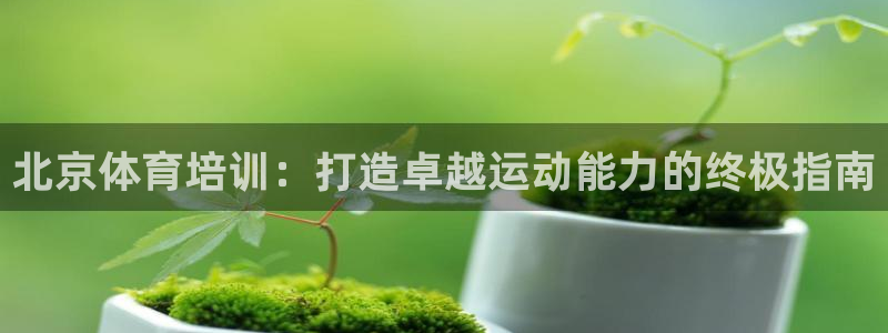 富联官网注册流程图片：北京体育培训：打造卓越运动能力