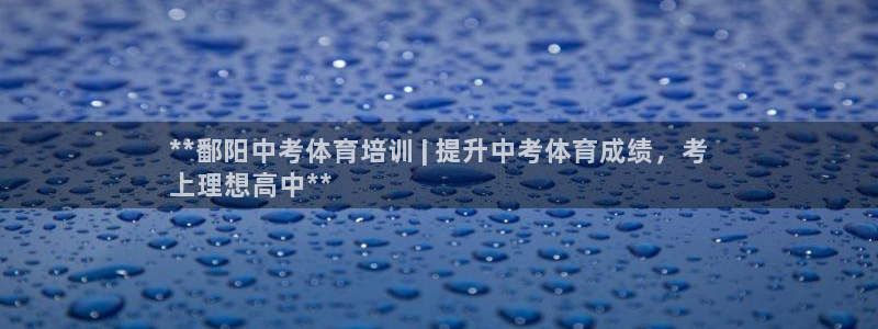 富联娱乐平台开户：**鄱阳中考体育培训 | 提升中考