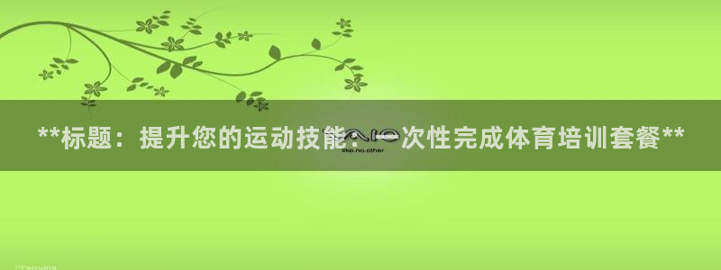 富联娱乐客服微信号是多少：**标题：提升您的运动技能