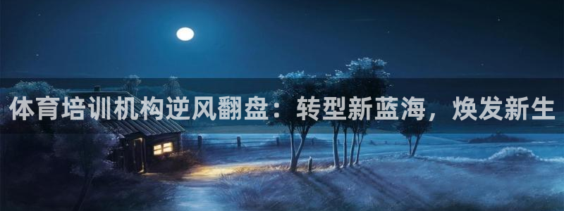 富联娱乐玩法机制介绍：体育培训机构逆风翻盘：转型新蓝
