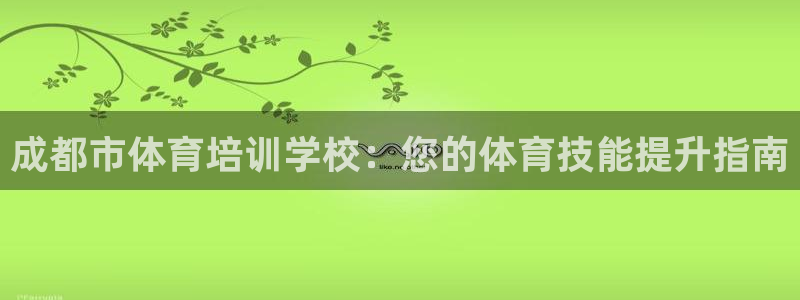 富联商城官网：成都市体育培训学校：您的体育技能提升指