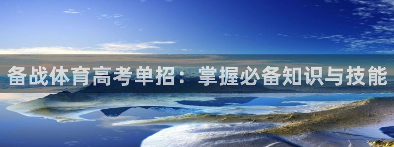 富联平台总代理电话：备战体育高考单招：掌握必备知识与