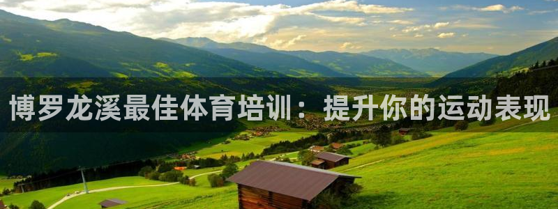 富联娱乐察7O777：博罗龙溪最佳体育培训：提升你的