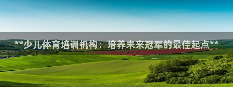 富联娱乐讲7O777：**少儿体育培训机构：培养未来
