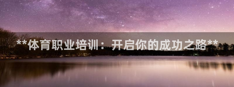 富联平台去 58534I 平台：**体育职业培训：开