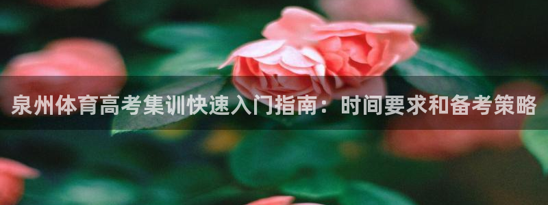 富联娱乐测速登录：泉州体育高考集训快速入门指南：时间