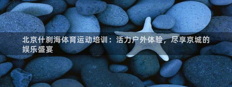 富联娱乐客服微信怎么加：北京什刹海体育运动培训：活力