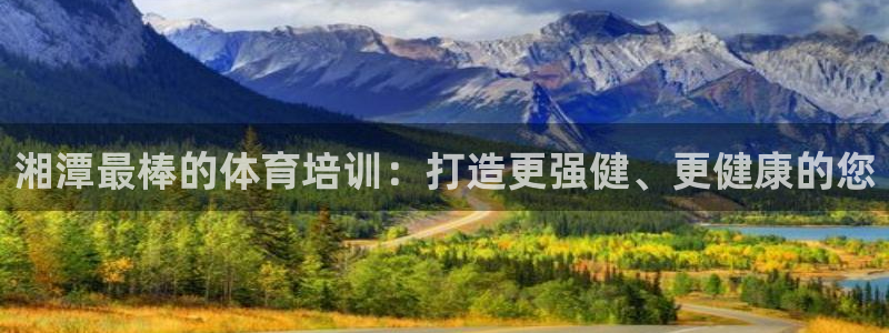 富联娱乐官方网站首页入口：湘潭最棒的体育培训：打造更