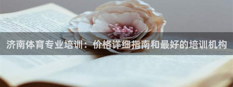 富联娱乐服务站：济南体育专业培训：价格详细指南和最好