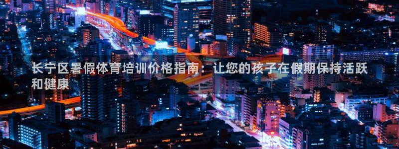 共富联盟店是不是真的：长宁区暑假体育培训价格指南：让