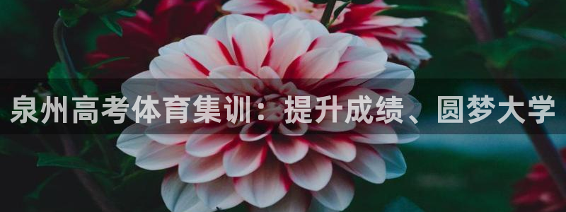 富联娱乐爱7O777：泉州高考体育集训：提升成绩、圆