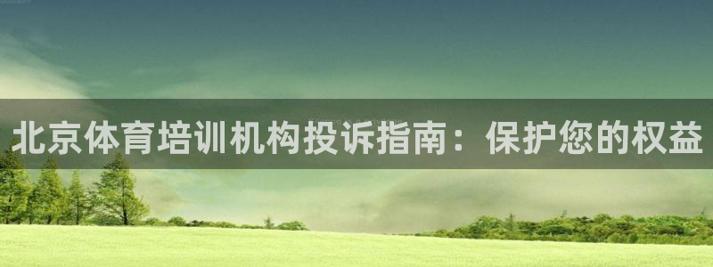 富联平台招 37oo735：北京体育培训机构投诉指南