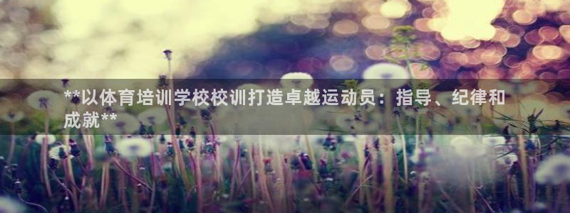 富联娱乐负责人名单：**以体育培训学校校训打造卓越运