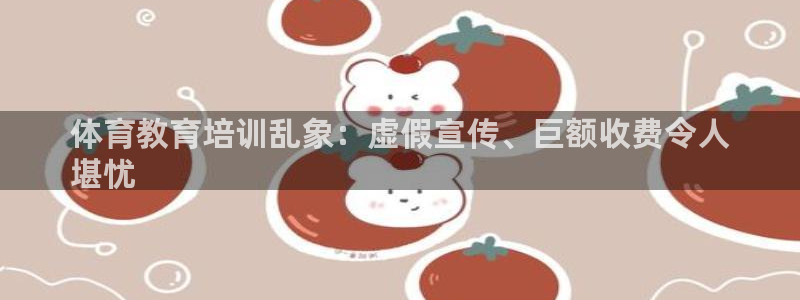 富联娱乐登录地址查询：体育教育培训乱象：虚假宣传、巨