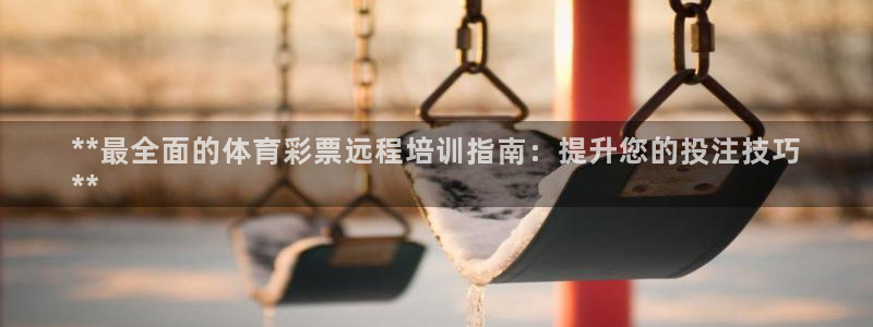 富联娱乐正规吗可信吗：**最全面的体育彩票远程培训指