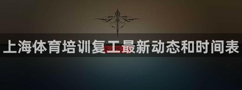 富联地产怎么样可靠吗：上海体育培训复工最新动态和时间