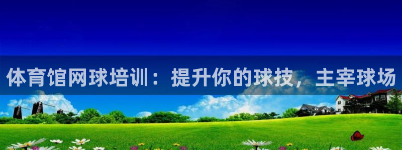 富联娱乐会员账号怎么注销：体育馆网球培训：提升你的球