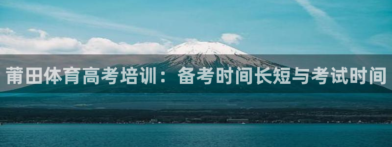 富联娱乐会员账号注销：莆田体育高考培训：备考时间长短