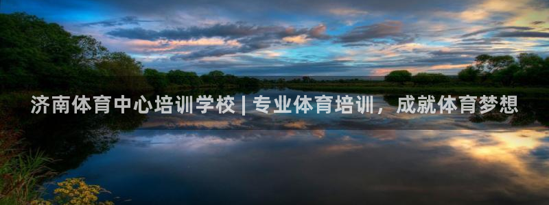 富联集团董事长：济南体育中心培训学校 | 专业体育培训，成就